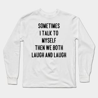 sometimes i talk to myself then we both laugh and laugh Long Sleeve T-Shirt